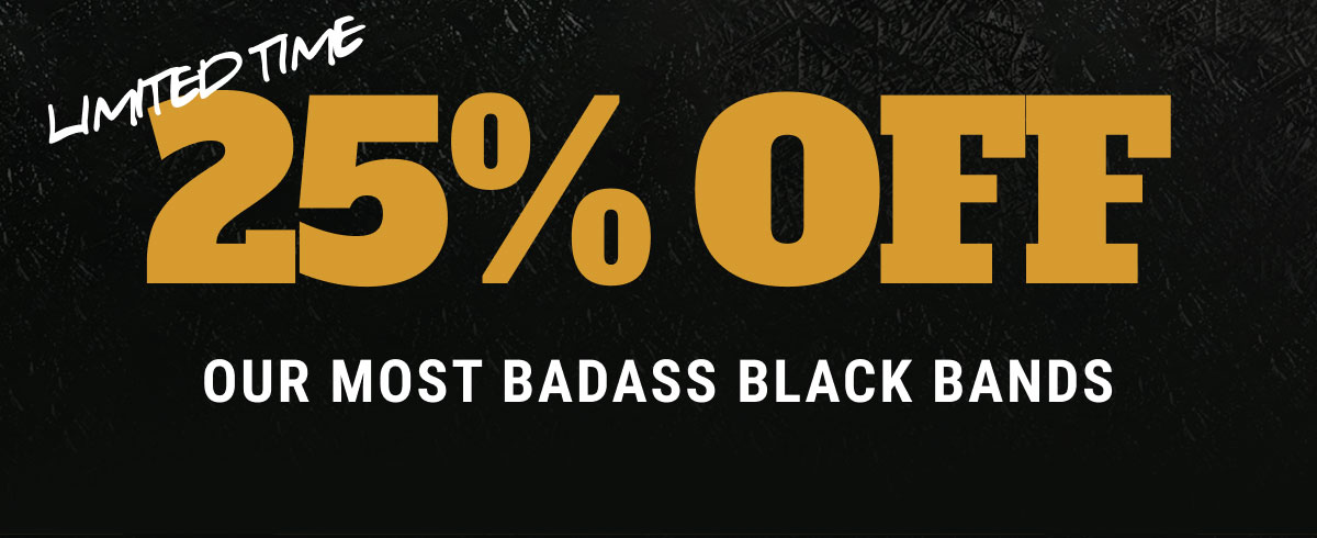 Limited Time: 25% Off Our Most Badass Black Bands