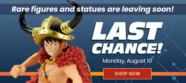 Last Chance! Rare Figures and Statues are Leaving Soon! Preorder by Monday August 17 SHOP NOW 