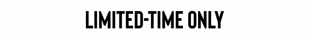 LIMITED-TIME ONLY