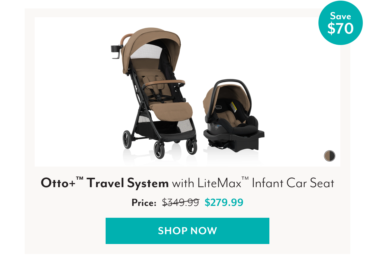 Save $70 | Otto+™ Travel System with LiteMax™ Infant Car Seat | Price: Was $349.99 Now $279.99 | SHOP NOW