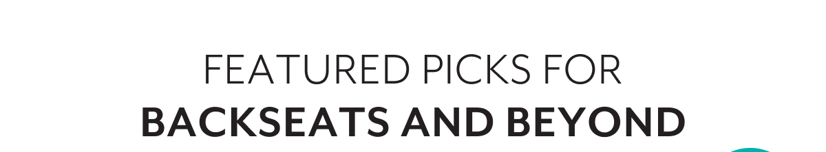 FEATURED PICKS FOR BACKSEATS AND BEYOND