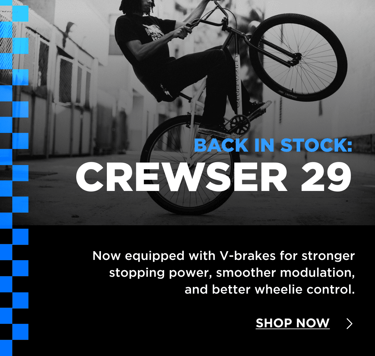 Back in Stock: Crewser 29|  Now equipped with V-brakes for stronger stopping power, smoother modulation, and better wheelie control. | Shop Now