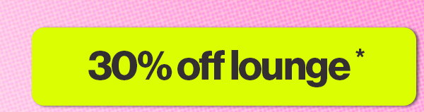 30% OFF LOUNGE*