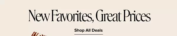 New favorites, great prices. Shop all deals.