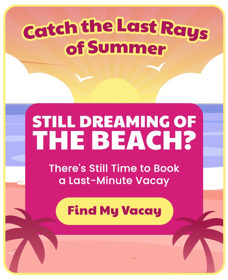 Catch the Last Rays of Summer Still Dreaming of the Beach? There's Still Time to Book a Last Minute Vacay