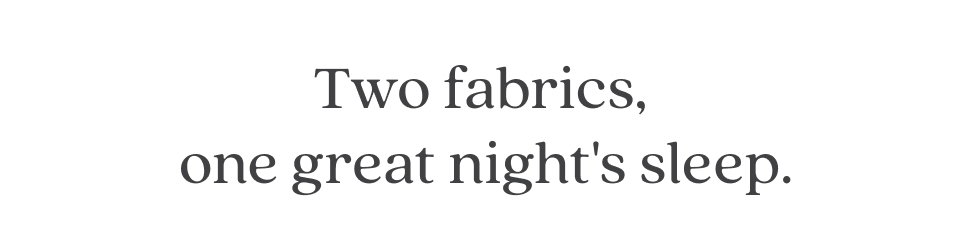 Two fabrics, one great night's sleep.
