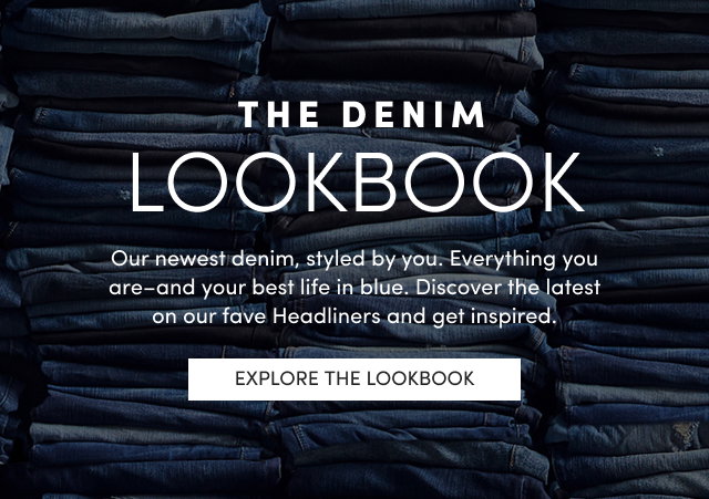 The Denim Lookbook | Our newest denim, styled by you. | Everything you are-and your best life in blue. | Discover the latest on out fave Headliners and get inspired. | Explore The Lookbook >