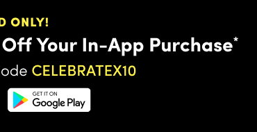 App Exclusive | This Weekend Only! | Extra 10% Off Your In-App Purchase* | Use Promo code CELEBRATEX10 | Get It On Google Play >