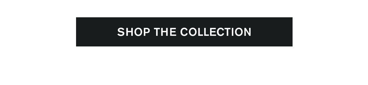 SHOP THE COLLECTION