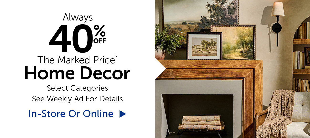 Always 40% Off The Marked Price - Home Decor - Selection Will Vary By Store