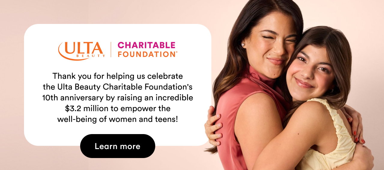 Ulta Beauty | Charitable Foundation | Thank you for helping us celebrate the Ulta Beauty Charitable Foundation's 10th anniversary | Learn more