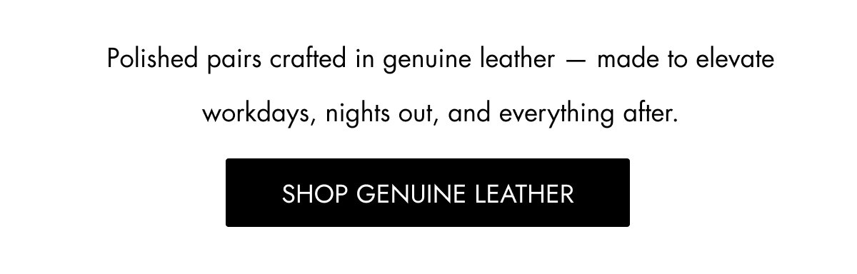 Polished pairs crafted in genuine leather — made to elevate workdays, nights out, and everything after. Shop GENUINE LEATHER