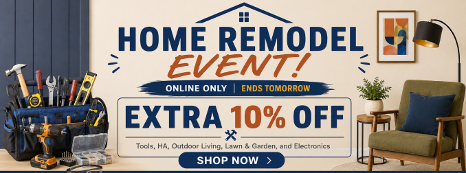 Home Remodel Event! Extra 10% off tools, HA, Outdoor Living, Lawn & Garden and electronics