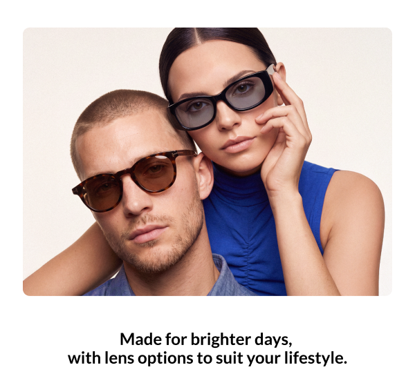 Made for brighter days, with lens options to suit your lifestyle