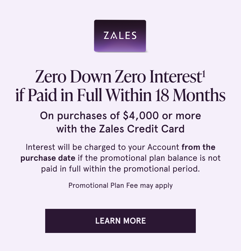 Zero down & interest if paid in 18 months on $4K+ with Zales Credit Card. Click here to learn more