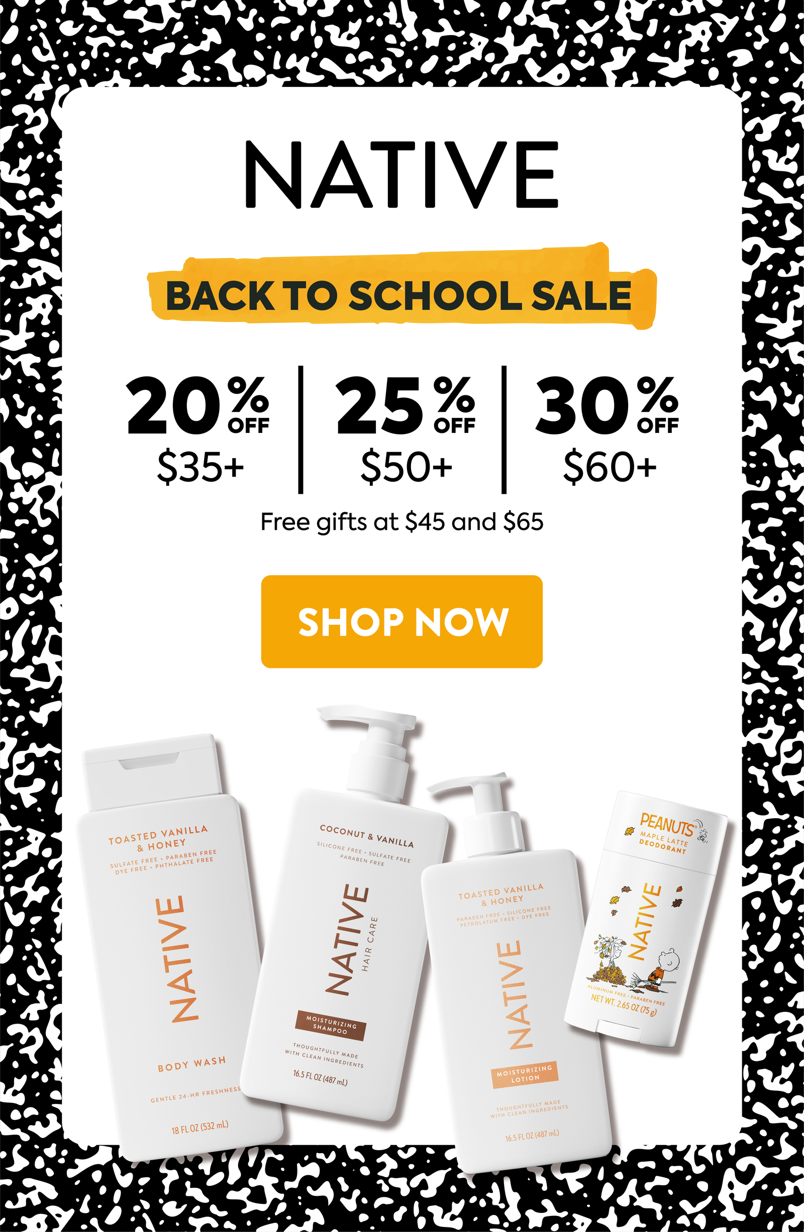 Native back to school sale. 20% off $35+ / 25% Off $50+ / 30% Off $60+ Free gifts at $45 and $65. Shop now.