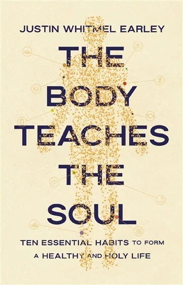 The Body Teaches the Soul, by Justin Whitmel Earley