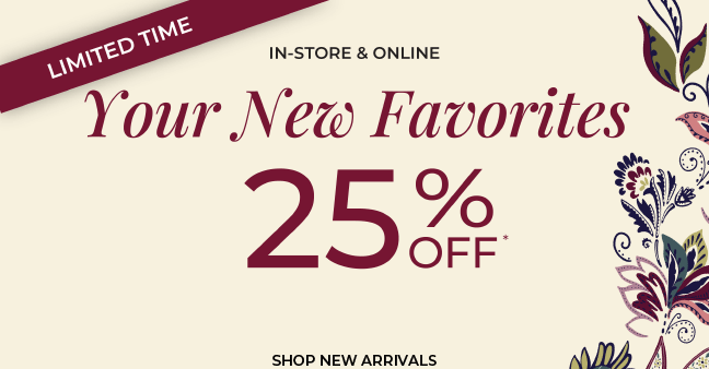 Your New Favorites 25% Off New Arrivals