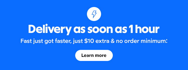 Delivery as soon as 1 hour. Fast just got faster, just $10 extra & no order minimum. Learn More.