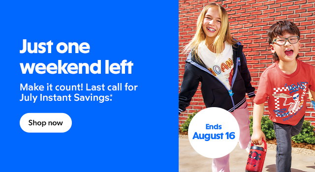 Just one weekend left | Make it count! Last call for July Instant Savings*. Shop now