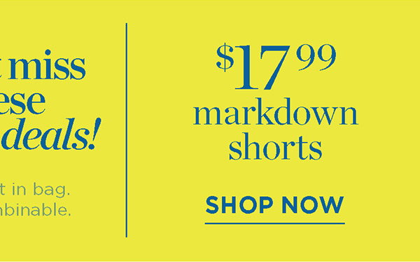 $17.99 all markdown shorts | Shop Now