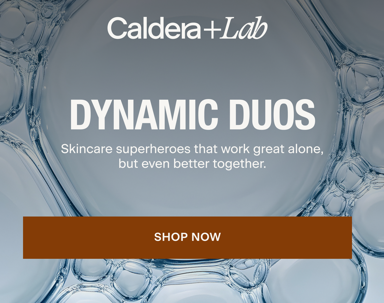 DYNAMIC DUOS | Skincare superheroes that work great alone, but even better together.