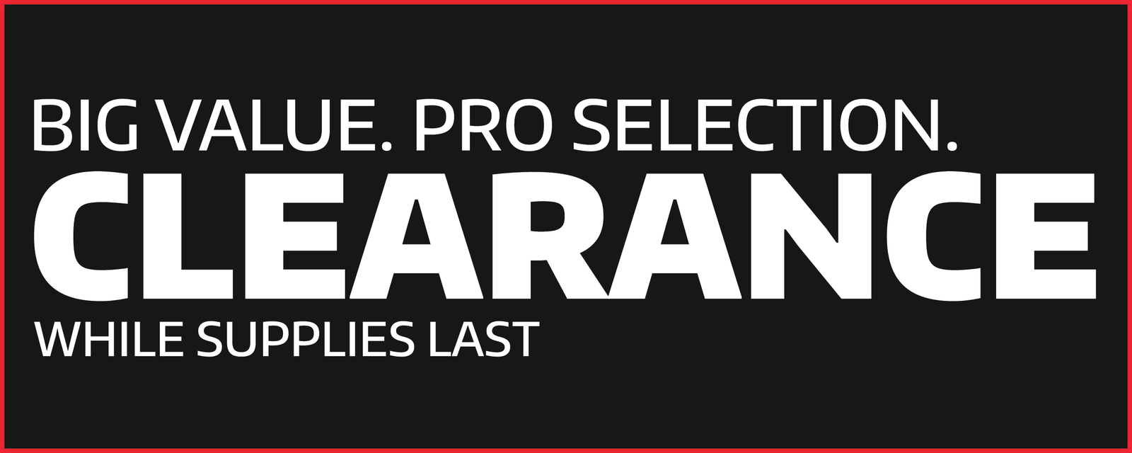 Big Value, Pro Selection - Shop Our Clearance Section Now!