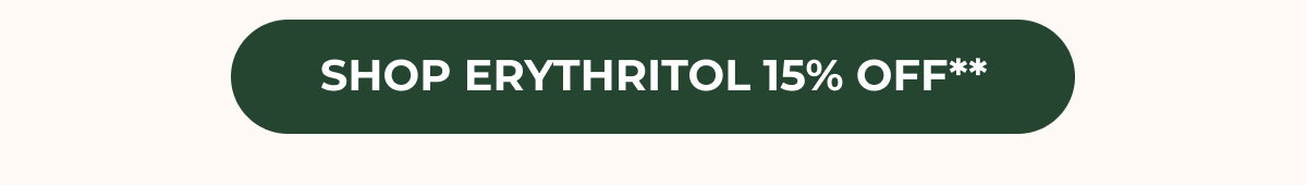 Shop Erythritol 15% OFF**