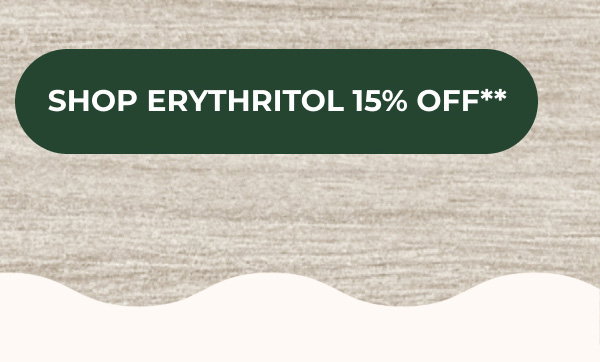Shop Erythritol 15% OFF**