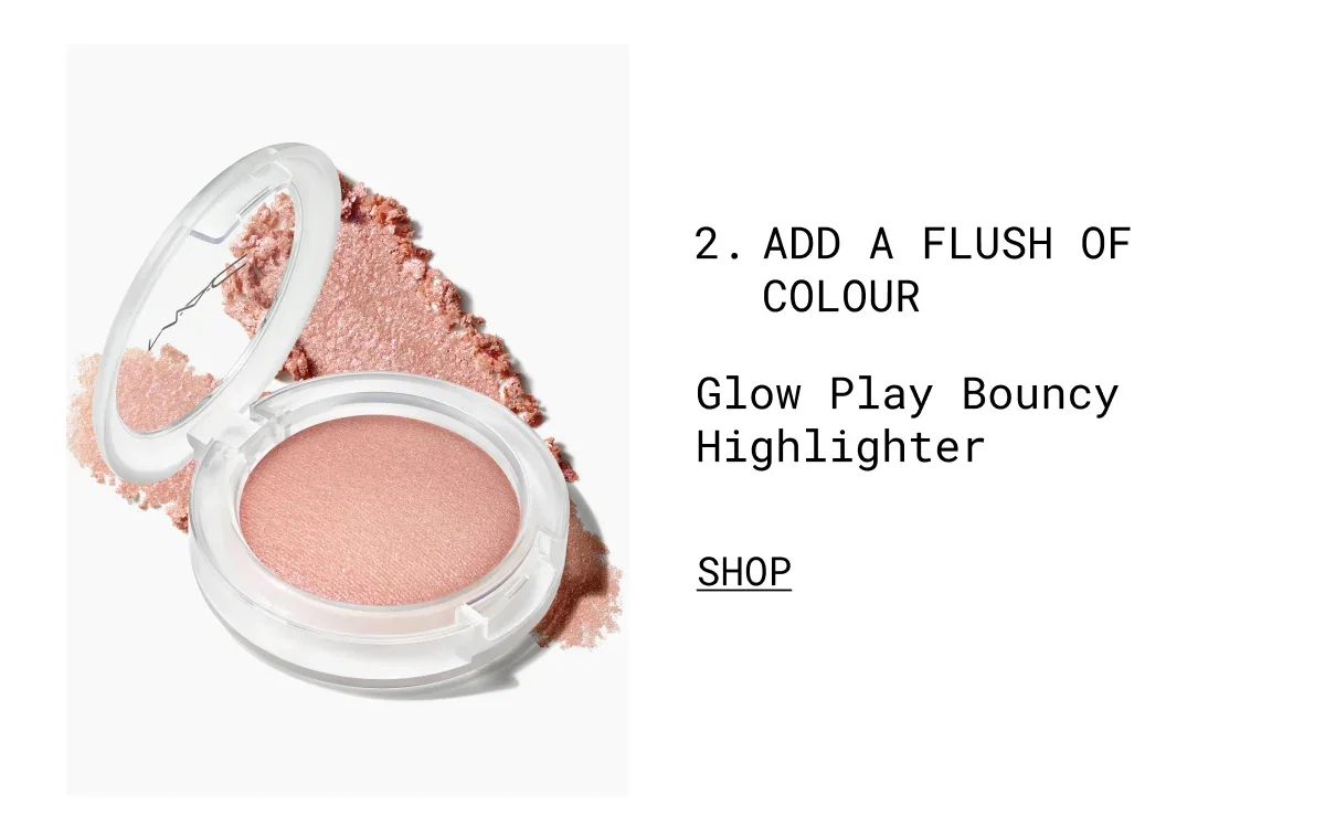 M·A·C | 2. ADD A FLUSH OF COLOUR | Glow Play Bouncy Highlighter | SHOP