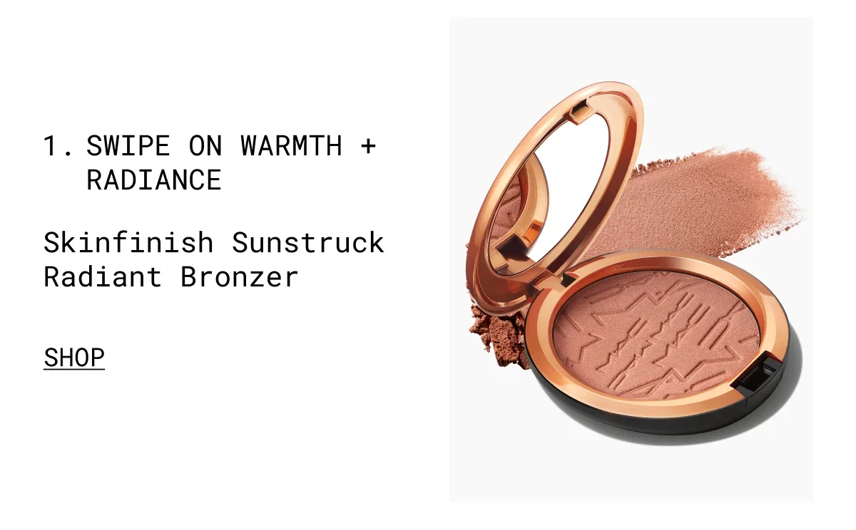 1. SWIPE ON WARMTH + RADIANCE | Skinfinish Sunstruck Radiant Bronzer | SHOP | M·A·C