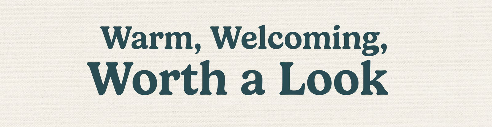 Warm, Welcoming, Worth a Look