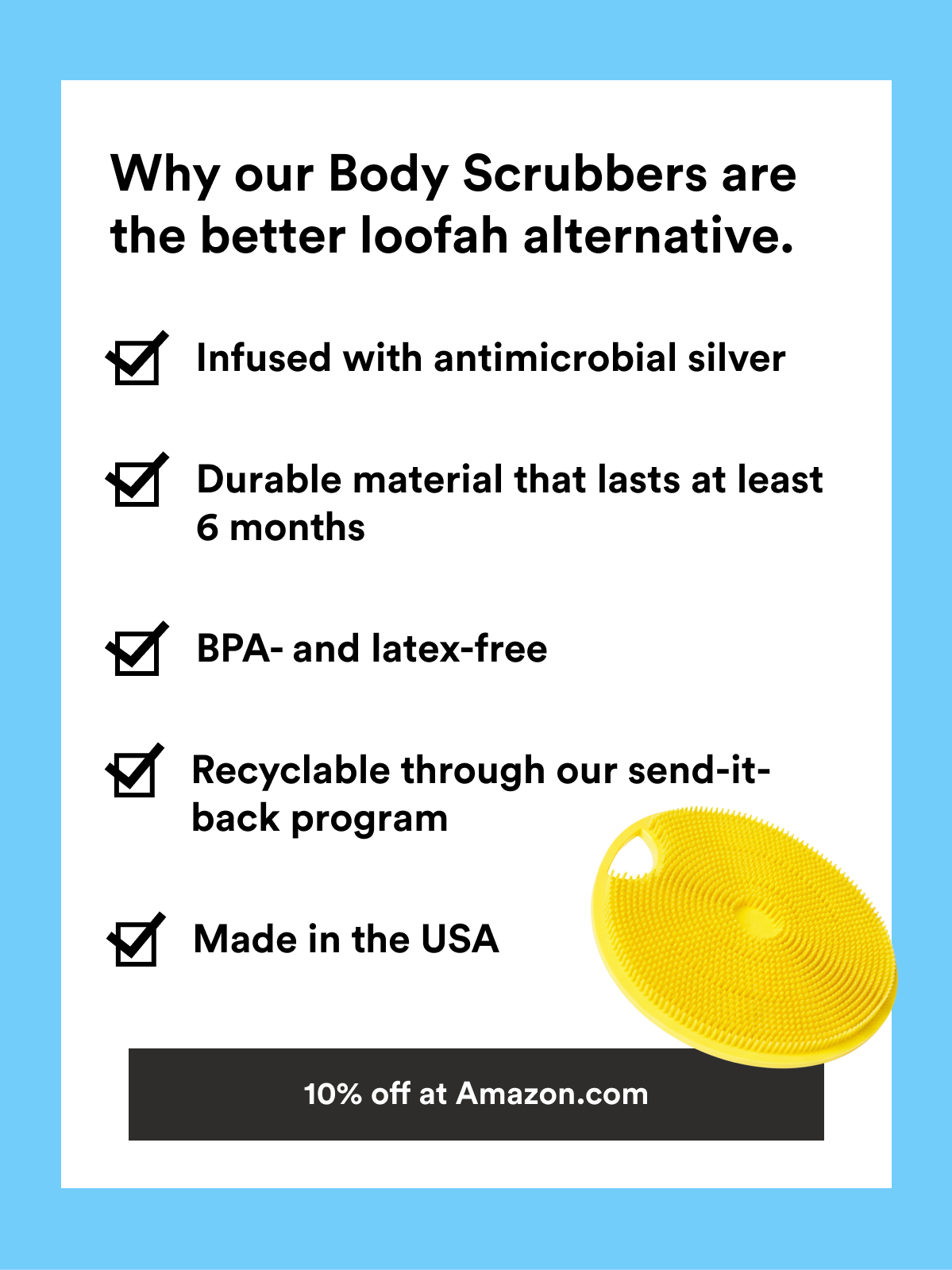 Boie's Body Scrubbers are better than loofahs! Infused with antimicrobial silver, last at least 6 months, are BPA- and latex-free and recyclable.