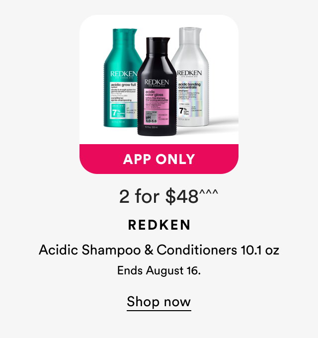 App Only | 2 for $48 | Redken | Acidic Shampoo & Conditioners 10.1 oz | Ends August 16. | Shop now