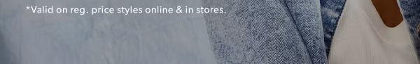 *Valid on reg. price styles online & in stores.