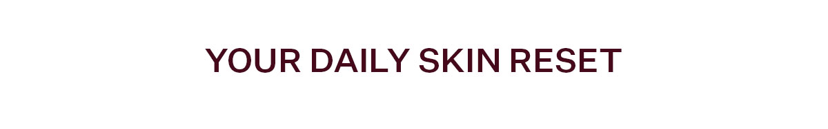 Your Daily Skin Reset