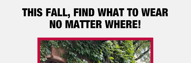 This fall, find what to wear no matter where!
