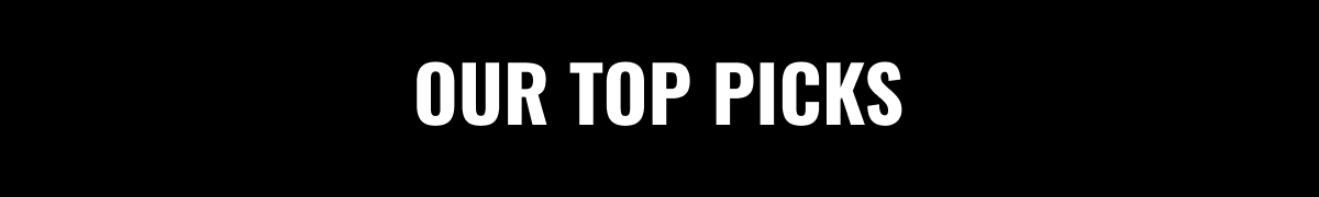OUR TOP PICKS