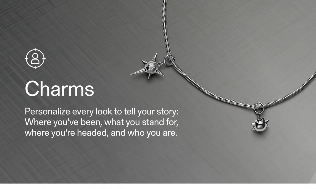 Charms — Personalize every look to tell your story: Where you've been, what you stand for, where you're headed, and who you are.
