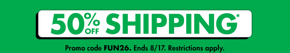 50% off shipping*. Promo code FUN26. Ends August 17. Restrictions apply.