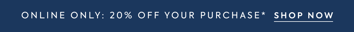 20% off your purchase - shop now