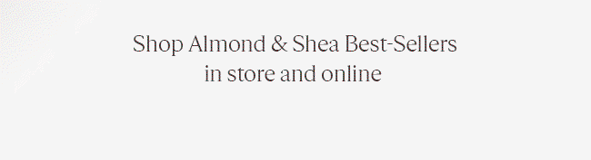 SHOP ALMOND & SHEA BEST-SELLERS | IN STORE AND ONLINE