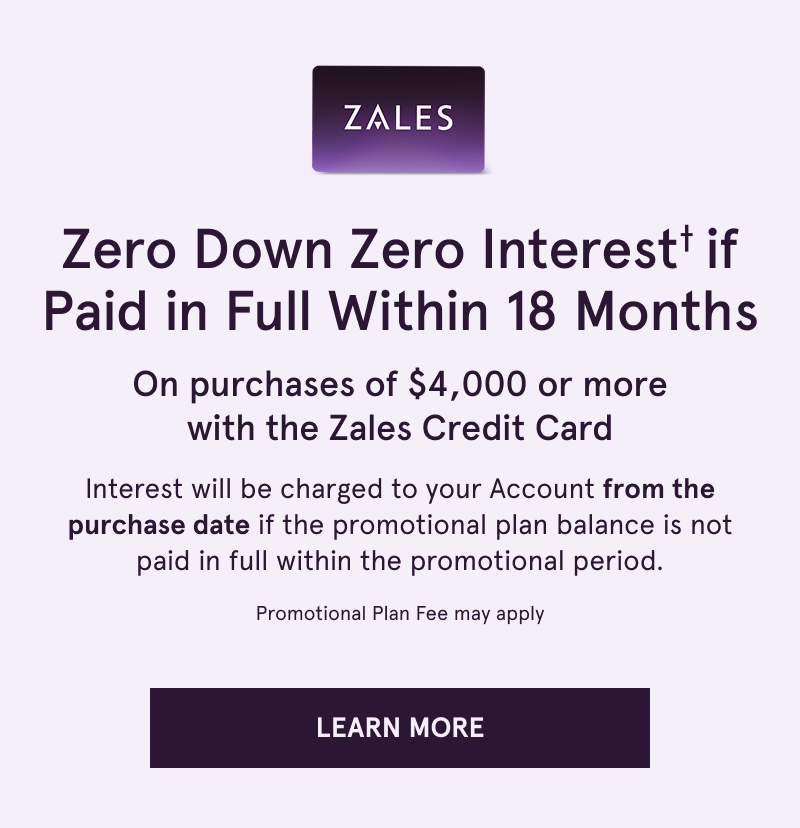 Zero down & interest if paid within 18 months on $4K+ with Zales Credit Card. Click here to learn more