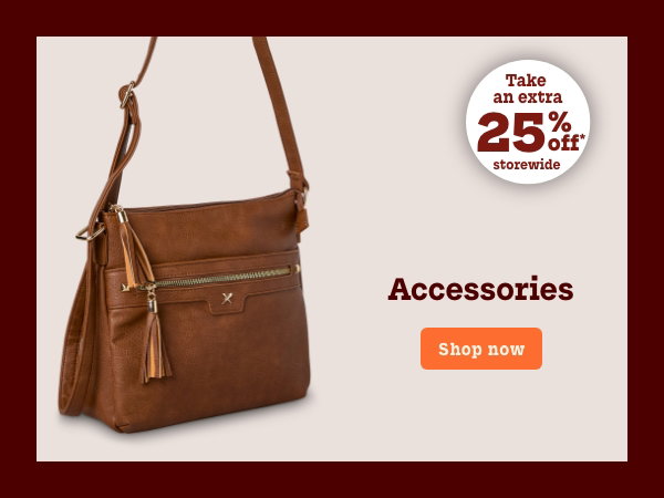 Accessories Take an extra 25% off* storewide