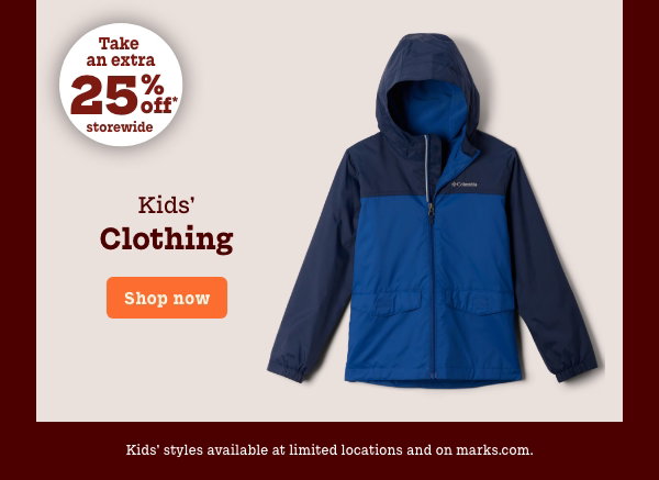 Kids' Clothing Take an extra 25% off* storewide