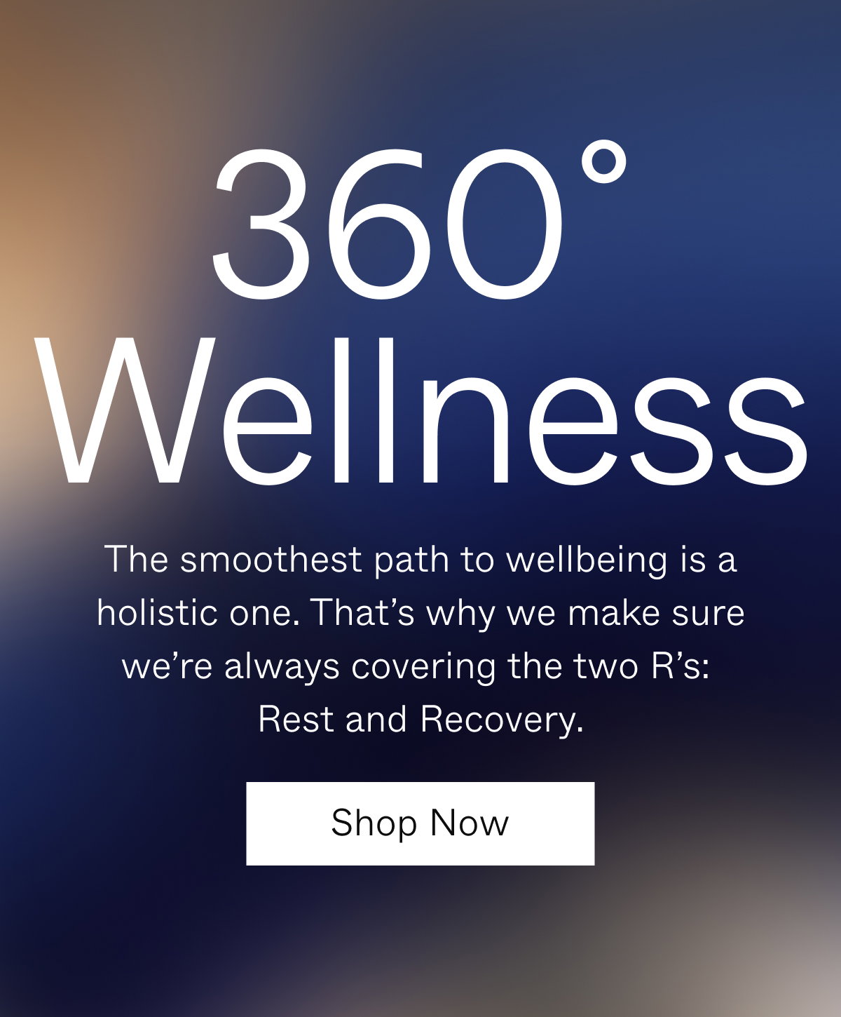 360° Wellness | The smoothest path to wellbeing is a holistic one. That's why we make sure we're always covering the two R's: Rest & Recovery. | Shop Now