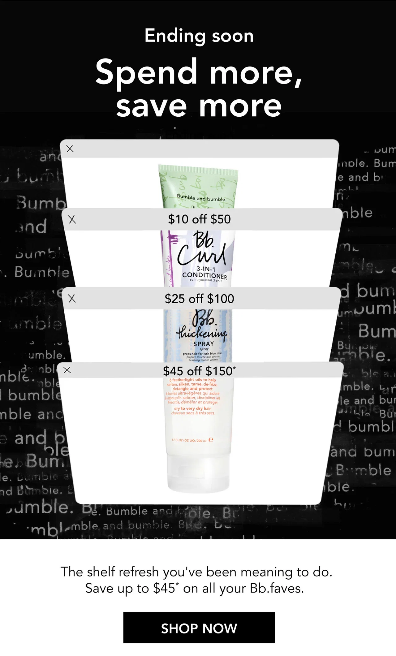 Ending soon | Spend more, save more | $10 off $50 | $25 off $100 | $45 off $150* | The shelf refresh you've been meaning to do. Save up to $45* on all your Bb.faves. | SHOP NOW