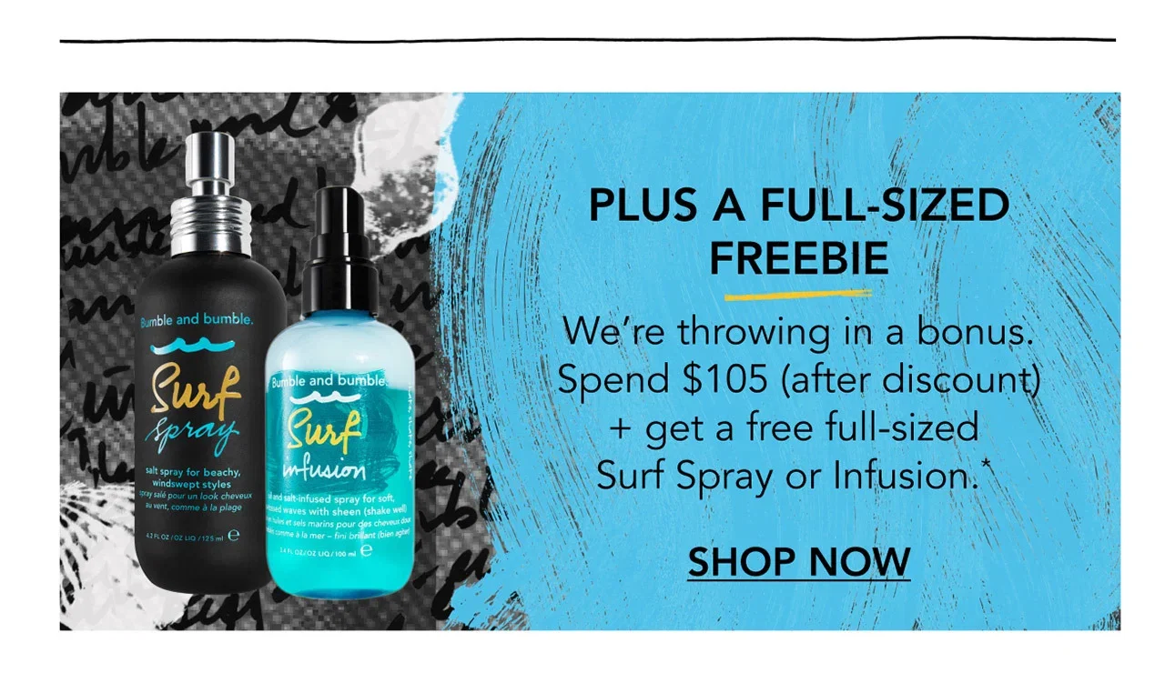 PLUS A FULL-SIZED FREEBIE | We’re throwing in a bonus. Spend $105 (after discount) + get a free full-sized Surf Spray or Infusion.* | SHOP NOW