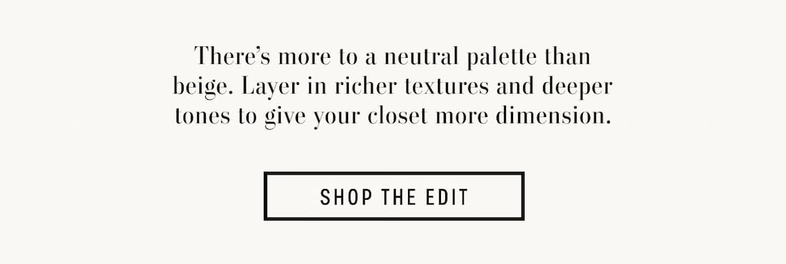 Text reads: There’s more to a neutral palette than beige. Layer in richer textures and deeper tones to give your closet more dimension.