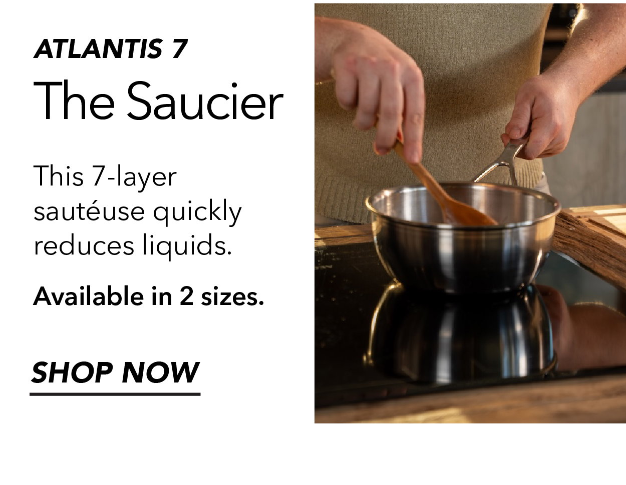 The Atlantis 7 Saucier. Available in 2 sizes.